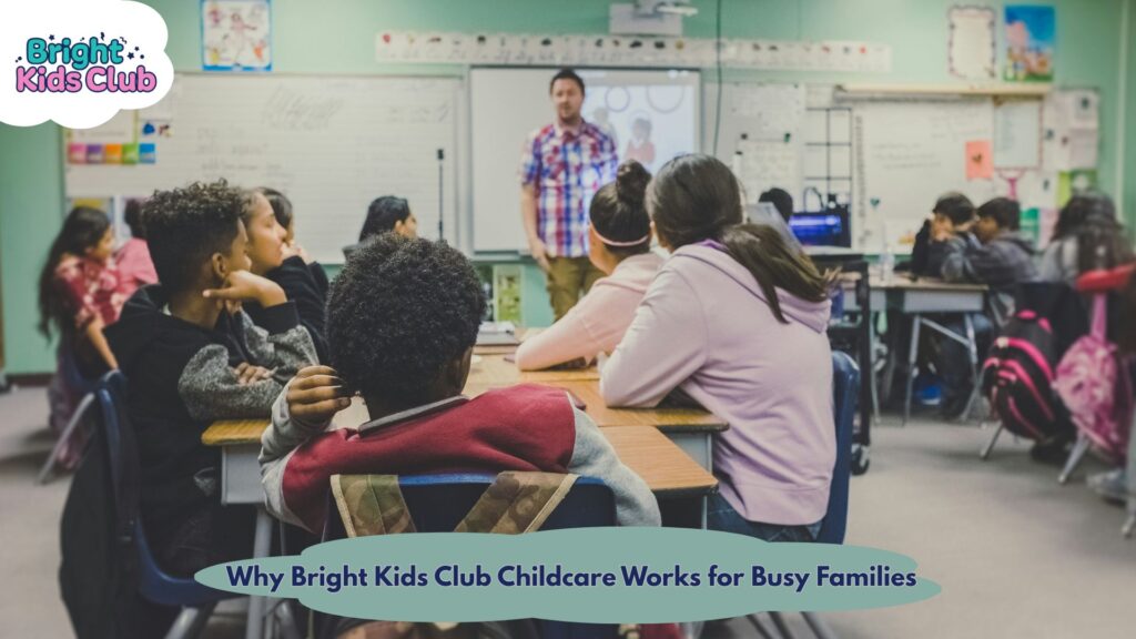 Why Bright Kids Club Childcare Works for Busy Families 