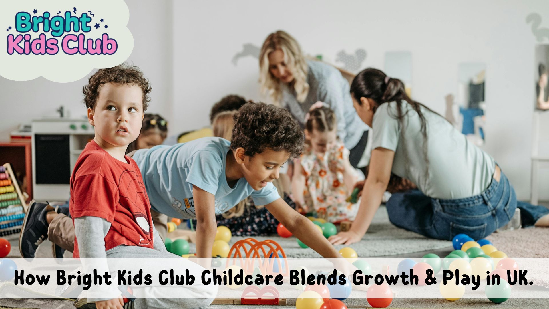 How Bright Kids Club Childcare Blends Growth & Play in UK.
